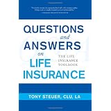 Questions and Answers on Life Insurance: The Life Insurance Toolbook ~ Tony Steuer