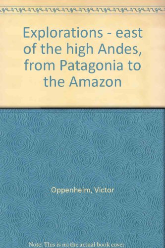 Explorations - east of the high Andes, from Patagonia to the Amazon