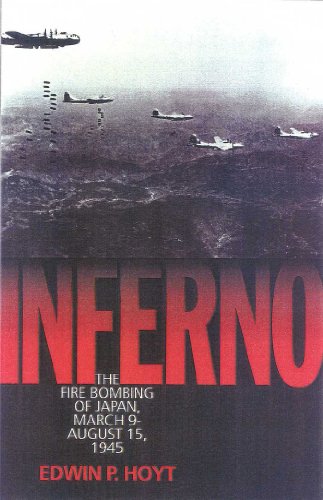 Inferno: The Fire Bombing of Japan, March 9 - August 15, 1945