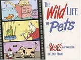 The Wild Life of Pets: A RUBES (R) Cartoon Book (Rubes(r) Cartoon Pet) The Wild Life of Pets: A RUBES (R) Cartoon Book (Rubes(r) Cartoon Pet)