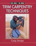 Trim Carpentry Techniques: Installing Doors, Windows, Base and Crown
