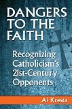 Dangers to the Faith: Recognizing Catholicisms 21st-Century Opponents