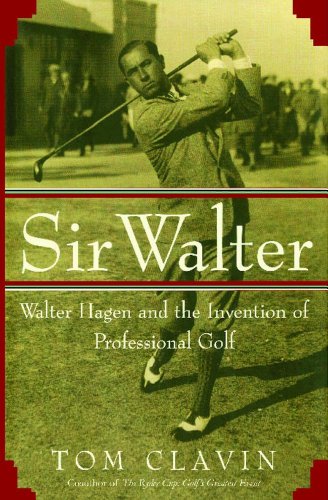 Sir Walter: Walter Hagen and the Invention of Professional Golf