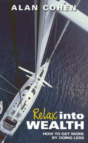 Relax into Wealth: How to get more by doing less by Alan Cohen