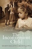 The Inconvenient Child: An Abandoned Australian Child Struggles to Survive and Find her American Father