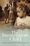 The Inconvenient Child: An Abandoned Australian Child Struggles to Survive  and Find her American Father