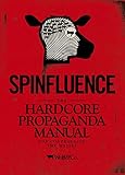 Spinfluence : the hardcore propaganda manual for controlling the masses