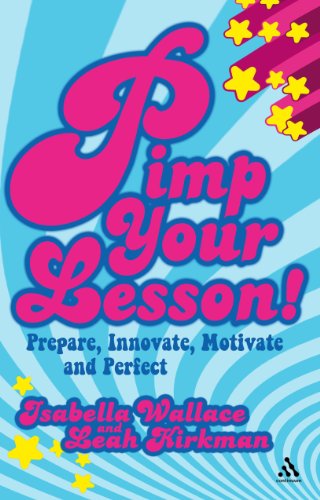 Pimp Your Lesson!: Prepare, Innovate, Motivate and Perfect (Continuum Practical Teaching Guides): Prepare, Innovate, Motivate and Perfect (Continuum Practical Teaching Guides)