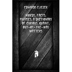 Words, Facts, and Phrases: A Dictionary of Curious, Quaint, & Out-Of-The-Way Matters