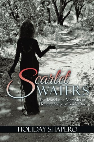 Scarlet Waters: The Iconoclastic Memoirs of Holiday Shapero Book One, by Holiday Shapero Scarlet Waters: The Iconoclastic Memoirs of Holiday Shapero Book One, by Holiday Shapero