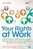 Your rights at work : everything you need to know about starting a job, time off, pay, problems at work and much more!