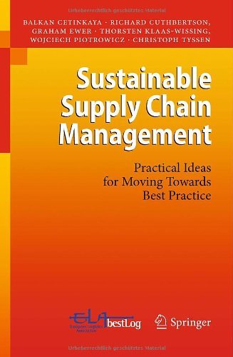 By Balkan Cetinkaya, Richard Cuthbertson, Graham Ewer, Thorsten Klaas-Wissing, Wojciech Piotrowicz, Christoph Tyssen: Sustainable Supply Chain Management: Practical Ideas for Moving Towards Best Practice