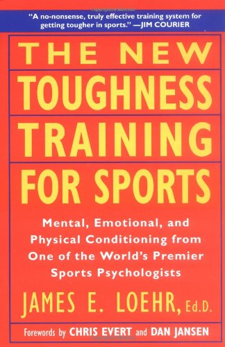 The New Toughness Training for Sports: Mental Emotional Physical Conditioning from One of the World's Premier Sports Psychologists