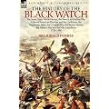 The History of the Black Watch: the Seven Years War in Europe, the French and Indian War, Colonial American Frontier and the Caribbean, the Napoleonic ... the Ashanti War and the Nile Expedition