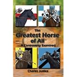 The Greatest Horse of All: A Controversy Examined ~ Charles Justice