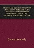 Produkt-Bild: A Sermon On Occasion of the Death of Thomas W. Blatchford, M. D.: Delivered in the Second Street Presbyterian Church, Troy, On Sunday Morning, Jan. 28, 1866