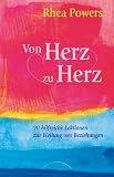 Von Herz zu Herz: 90 hilfreiche Lektionen zur Heilung von Beziehungen - Rhea Powers