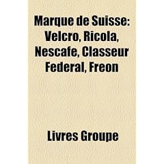 Marque de Suisse: Velcro, Ricola, Nescaf, Classeur Fdral, Fron