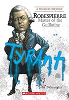 Robespierre: Master of the Guillotine (A Wicked History)