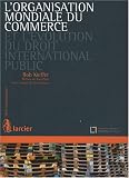 Revue Larcier  / L'Organisation Mondiale du Commerce et l'évolution du droit international public