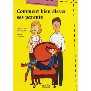 Comment bien élever ses parents : Petit guide pratique à l'usage des ados