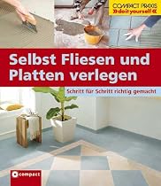 Selbst Fliesen und Platten verlegen: Schritt für Schritt richtig gemacht. Von kompetenten Fachautoren und Spezialisten verfasst mit fundierten ... ... sowie zahlreiche Profi- und Sicherheitstipps