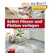Selbst Fliesen und Platten verlegen: Schritt f�r Schritt richtig gemacht. Von kompetenten Fachautoren und Spezialisten verfasst mit fundierten ... ... ... sowie zahlreiche Profi- und Sicherheitstipps
