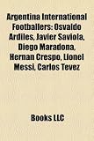 Argentina International Footballers: Osvaldo Ardiles, Javier Saviola, Diego Maradona, Hern N Crespo, Lionel Messi, Carlos T Vez: Osvaldo Ardiles, … Sebastián Verón, Diego Milito, Sergio Agüero