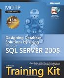 MCITP Self-Paced Training Kit (Exam 70-441): Designing Database Solutions by Using Microsoft SQL Server 2005 (Self-Paced Training Kits)