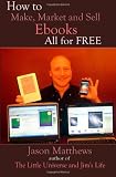How to Make, Market and Sell Ebooks - All for FREE: Ebooksuccess4free