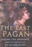 The last pagan : Julian the Apostate and the death of the ancient world