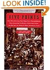 Five Points: The 19th-Century New York City Neighborhood That Invented Tap Dance, Stole Elections, and Became the World's Most Notorious Slum