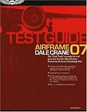 Airframe Test Guide 2007: The Fast-Track to Study for and Pass the FAA Aviation Maintenance Technician Airframe Knowledge Test (Fast Track series)