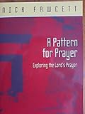 A pattern for prayer : exploring the Lord's Prayer