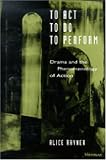 To Act, To Do, To Perform: Drama and the Phenomenology of Action (Theater: Theory/Text/Performance)
