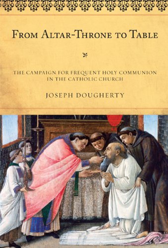 From Altar-Throne to Table: The Campaign for Frequent Holy Communion in the Catholic Church (The ATLA Reference and Professional Series)