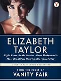 The Best of Vanity Fair ELIZABETH TAYLOR: Eight Remarkable Stories About Hollywoods Most Beautiful, Most Controversial Star