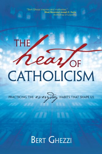 The Heart of Catholicism: Practicing the Everyday Habits That Shape Us