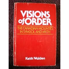 Visions of Order: The Canadian Mounties in Symbol and Myth