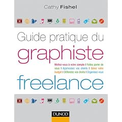 Guide pratique du graphiste Freelance: D�marches administratives, droit, finances, client�le, organisation...