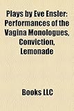 Plays by Eve Ensler (Study Guide): Performances of the Vagina Monologues, Conviction, Lemonade-