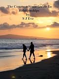 The Common Sense Guide To Relationships: How To Be Happy In a Relationship By Applying Common Sense