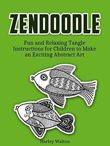Zendoodle: Fun and Relaxing Tangle Instructions for Children to Make an Exciting Abstract Art (zendoodle, zen doodle for kids, zendoodle art)