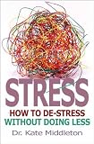 Stress: How to De-Stress Without Doing Less