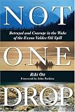 Not One Drop: Betrayal and Courage in the Wake of the Exxon Valdez Oil Spill