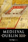 Medieval Dublin XIII : proceedings of the Friends of Medieval Dublin Symposium 2011