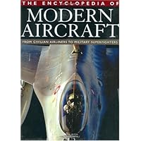 The Encyclopedia of Modern Aircraft: From Civilian Airliners to Military Superfighters