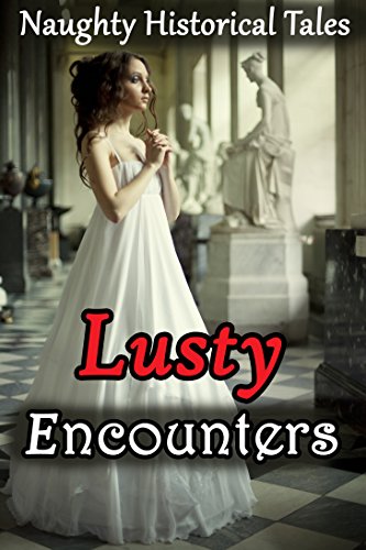 EROTICA: 12 Lusty Encounters - Naughty Historical Collection - Older Men, Younger Women... Many Forbidden Disciplining Encounters - Short Story Victorian Romance Box Set Bundle - Hot, Lewd, Indecent