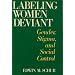Labeling Women Deviant Gender, Stigma, and Social Control