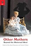 Other Mothers: Beyond the Maternal Ideal